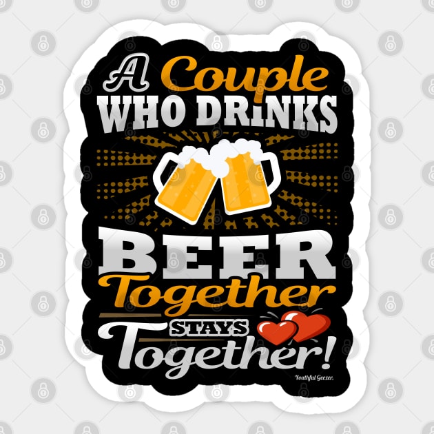 A Couple Who Drinks Beer Together Stays Together Sticker by YouthfulGeezer